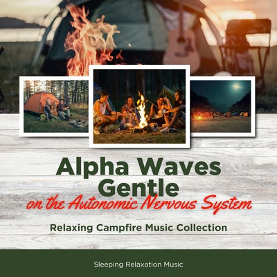Alpha Waves Gentle on the Autonomic Nervous System - Relaxing Campfire Music Collection Front Cover