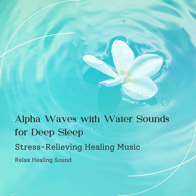 Alpha Waves with Water Sounds for Deep Sleep: Stress-Relieving Healing Music Front Cover
