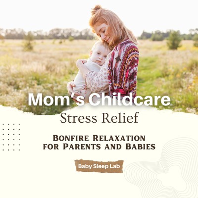 Mom's Childcare Stress Relief - Bonfire Relaxation for Parents and Babies Front Cover