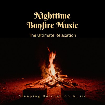 Nighttime Bonfire Music - The Ultimate Relaxation Front Cover