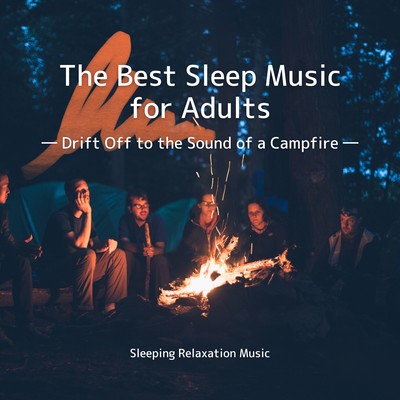 The Best Sleep Music for Adults - Drift Off to the Sound of a Campfire Front Cover