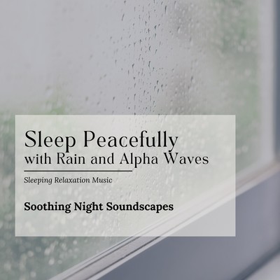 Sleep Peacefully with Rain and Alpha Waves - Soothing Night Soundscapes Front Cover