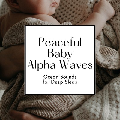 Peaceful Baby Alpha Waves - Ocean Sounds for Deep Sleep Front Cover