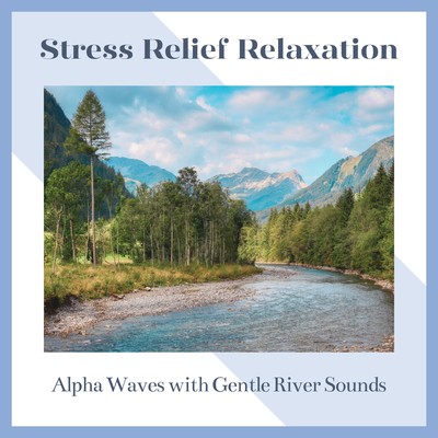 Stress Relief Relaxation - Alpha Waves with Gentle River Sounds Front Cover
