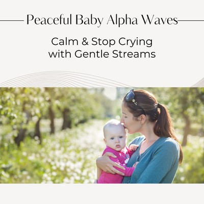 Peaceful Baby Alpha Waves - Calm & Stop Crying with Gentle Streams Front Cover