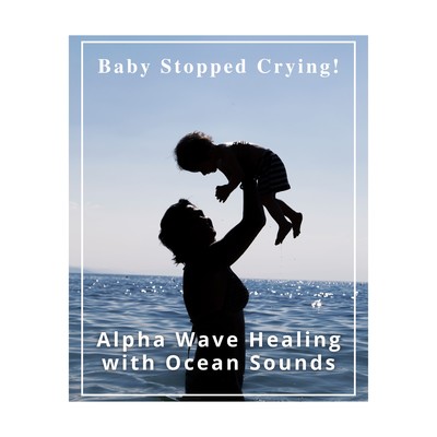 Alpha Wave Healing with Ocean Sounds - Baby Stopped Crying! Front Cover