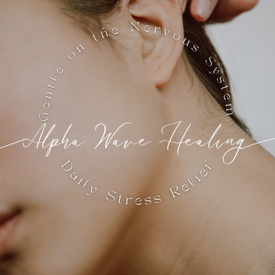 Alpha Wave Healing - Gentle on the Nervous System, Daily Stress Relief Front Cover