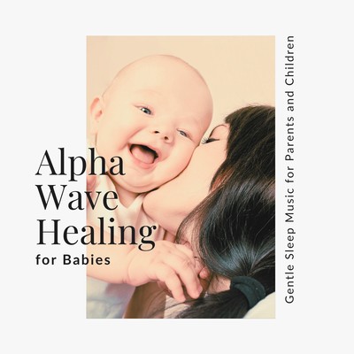 Alpha Wave Healing for Babies - Gentle Sleep Music for Parents and Children Front Cover