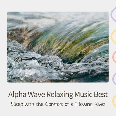 Alpha Wave Relaxing Music Best - Sleep with the Comfort of a Flowing River Front Cover