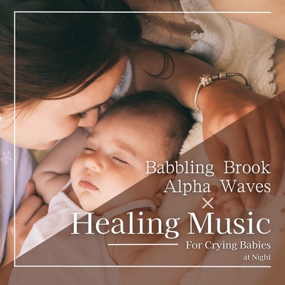 Babbling Brook Alpha Waves X Healing Music - For Crying Babies at Night Front Cover