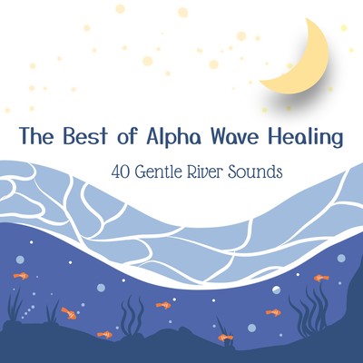 The Best of Alpha Wave Healing - 40 Gentle River Sounds Front Cover