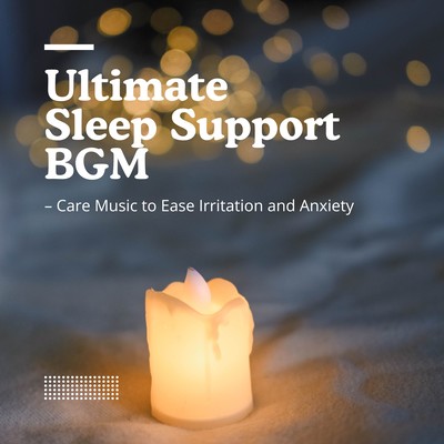 Ultimate Sleep Support BGM - Care Music to Ease Irritation and Anxiety Front Cover