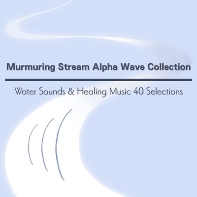 Murmuring Stream Alpha Wave Collection - Water Sounds & Healing Music: 40 Selections Front Cover