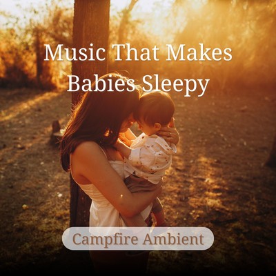Music That Makes Babies Sleepy - Campfire Ambient Front Cover