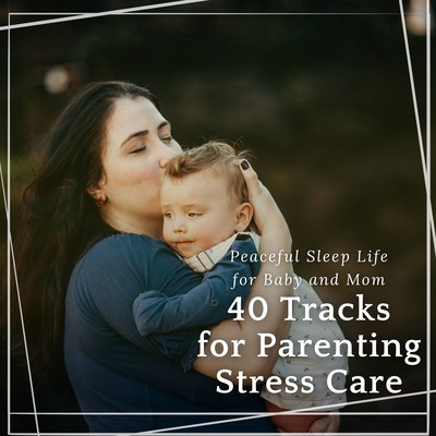 40 Tracks for Parenting Stress Care - Peaceful Sleep Life for Baby and Mom Front Cover