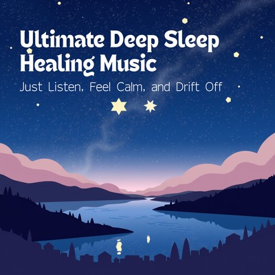 Ultimate Deep Sleep Healing Music - Just Listen, Feel Calm, and Drift Off Front Cover
