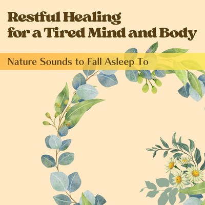 Restful Healing for a Tired Mind and Body - Nature Sounds to Fall Asleep To Front Cover