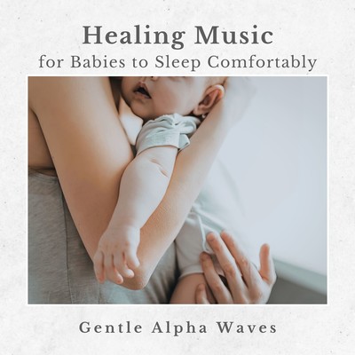 Healing Music for Babies to Sleep Comfortably - Gentle Alpha Waves Front Cover