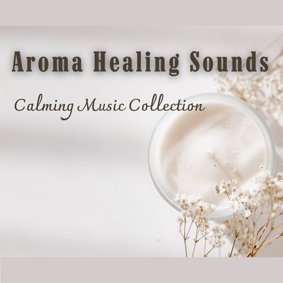 Aroma Healing Sounds - Calming Music Collection Front Cover