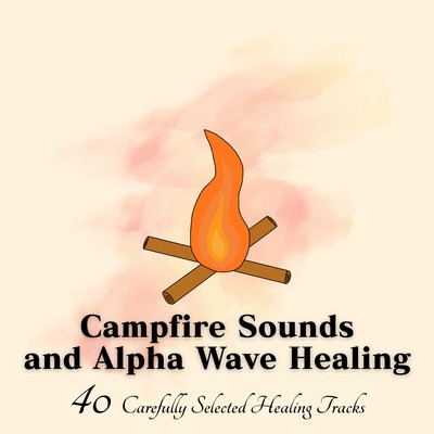Campfire Sounds and Alpha Wave Healing - 40 Carefully Selected Healing Tracks Front Cover