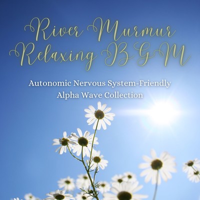 River Murmur Relaxing BGM - Autonomic Nervous System-Friendly Alpha Wave Collection Front Cover