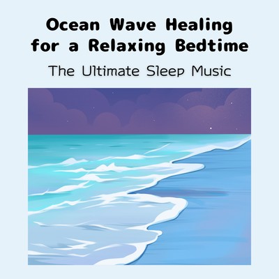Ocean Wave Healing for a Relaxing Bedtime - The Ultimate Sleep Music Front Cover
