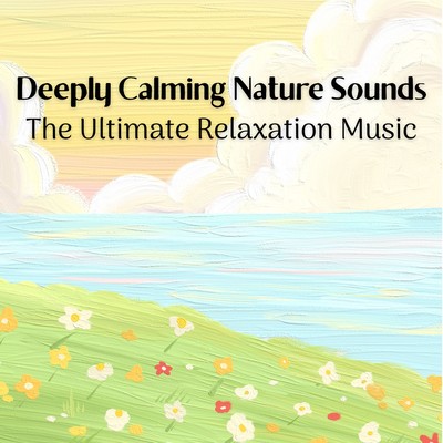 Deeply Calming Nature Sounds - The Ultimate Relaxation Music Front Cover