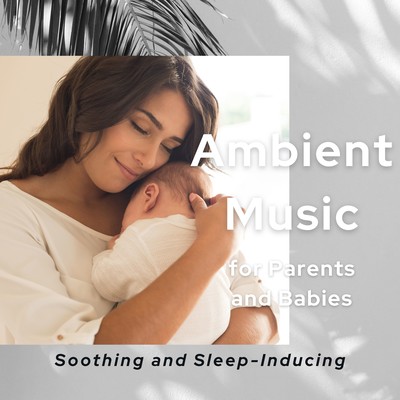 Ambient Music for Parents and Babies - Soothing and Sleep-Inducing Front Cover