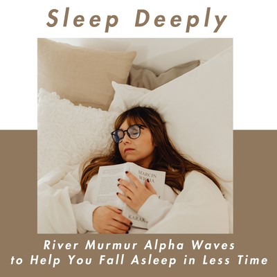 Sleep Deeply - River Murmur Alpha Waves to Help You Fall Asleep in Less Time Front Cover