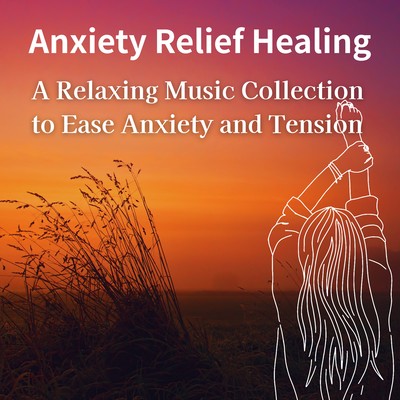 Anxiety Relief Healing - A Relaxing Music Collection to Ease Anxiety and Tension Front Cover