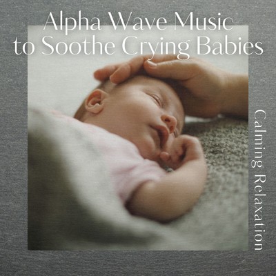 Alpha Wave Music to Soothe Crying Babies - Calming Relaxation Front Cover