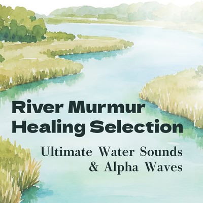River Murmur Healing Selection - Ultimate Water Sounds & Alpha Waves - Front Cover