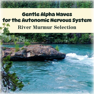 Gentle Alpha Waves for the Autonomic Nervous System - River Murmur Selection - Front Cover