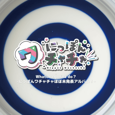 Whatcha gonna do? -Nippon Wachachacha Almost Unreleased Album! - Front Cover