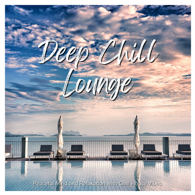 Deep Chill Lounge - Peaceful Mind and Relaxation with Chill House Vibes Front Cover