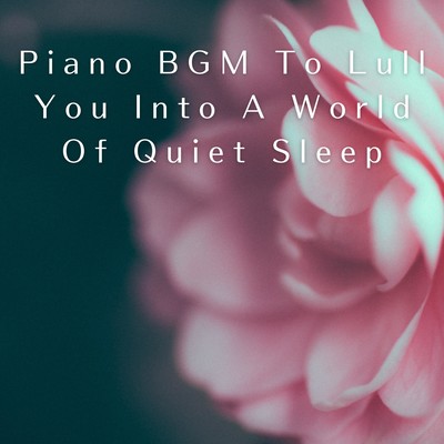 Piano BGM To Lull You Into A World Of Quiet Sleep Front Cover