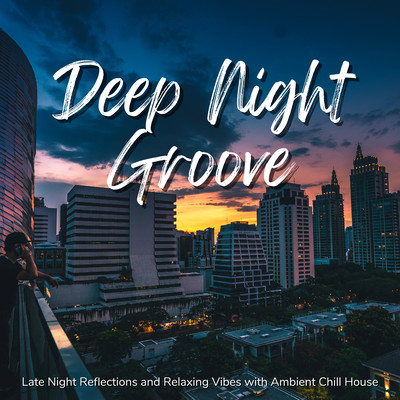 Deep Night Groove - Late Night Reflections and Relaxing Vibes with Ambient Chill House Front Cover