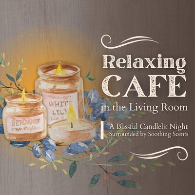 Relaxing Cafe in the Living Room - A Blissful Candlelit Night Surrounded by Soothing Scents Front Cover