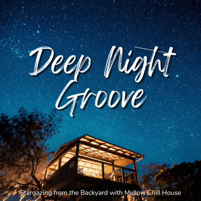 Deep Night Groove - Stargazing from the Backyard with Mellow Chill House Front Cover
