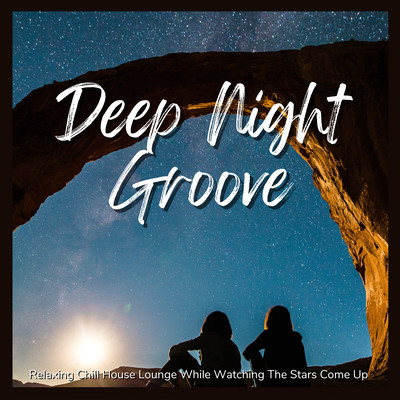 Deep Night Groove - Relaxing Chill House Lounge While Watching The Stars Come Up Front Cover