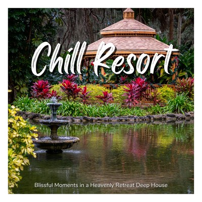 Chill Resort - Blissful Moments in a Heavenly Retreat Deep House Front Cover