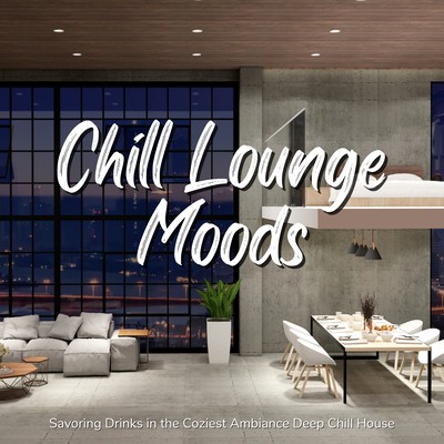 Chill Lounge Moods - Savoring Drinks in the Coziest Ambiance Deep Chill House Front Cover