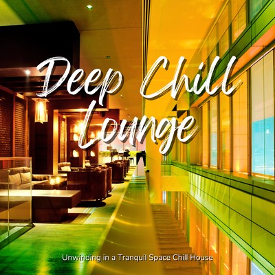Deep Chill Lounge - Unwinding in a Tranquil Space Chill House Front Cover