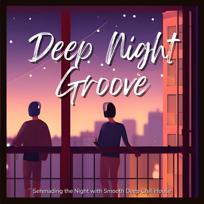 Deep Night Groove - Serenading the Night with Smooth Deep Chill House Front Cover