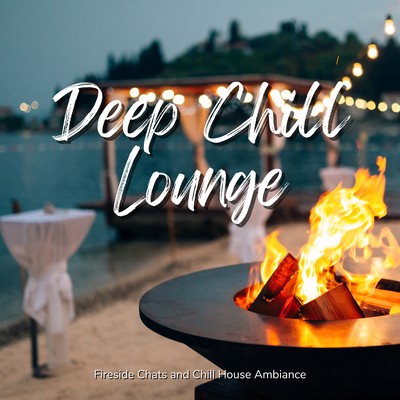 Deep Chill Lounge - Fireside Chats and Chill House Ambiance Front Cover