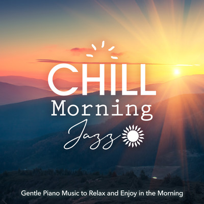 Chill Morning Jazz -Gentle Piano Music to Relax and Enjoy in the Morning Front Cover
