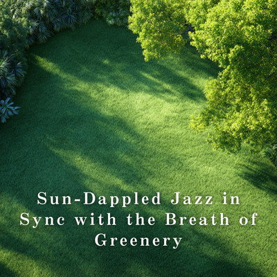 Sun-Dappled Jazz in Sync with the Breath of Greenery Front Cover