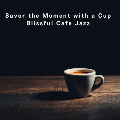Savor the Moment with a Cup - Blissful Cafe Jazz Front Cover