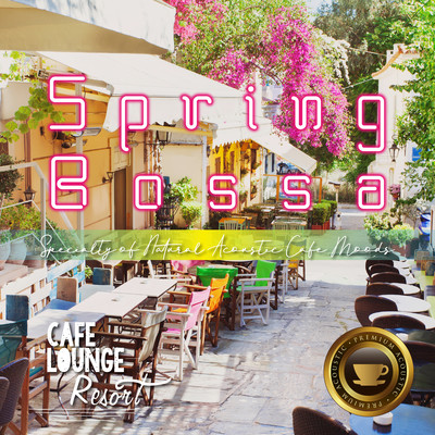Spring Bossa ~Specialty of Natural Acoustic Cafe Moods~ ゆったり心地いいカフェBGM Front Cover