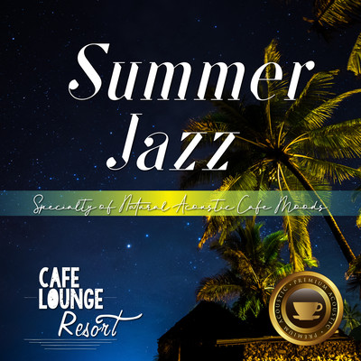 Summer Jazz ~Specialty of Natural Acoustic Cafe Moods~ じっくりゆったり聴きたい夜のカフェBGM Front Cover